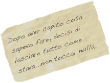Dopo aver capito cosa sapevo fare, decisi di lasciare tutto come stava...non toccai nulla.